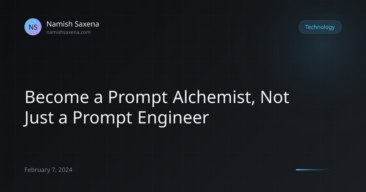 Become a Prompt Alchemist, Not Just a Prompt Engineer | Namish Saxena