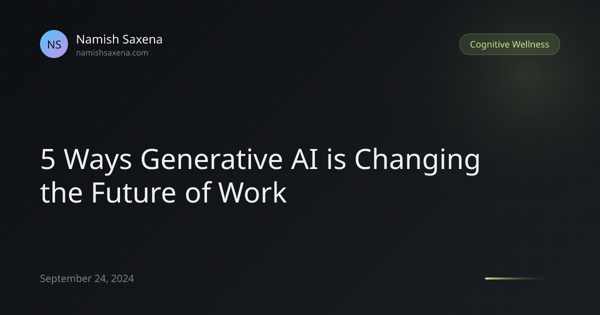 5 Ways Generative AI is Changing the Future of Work | Namish Saxena